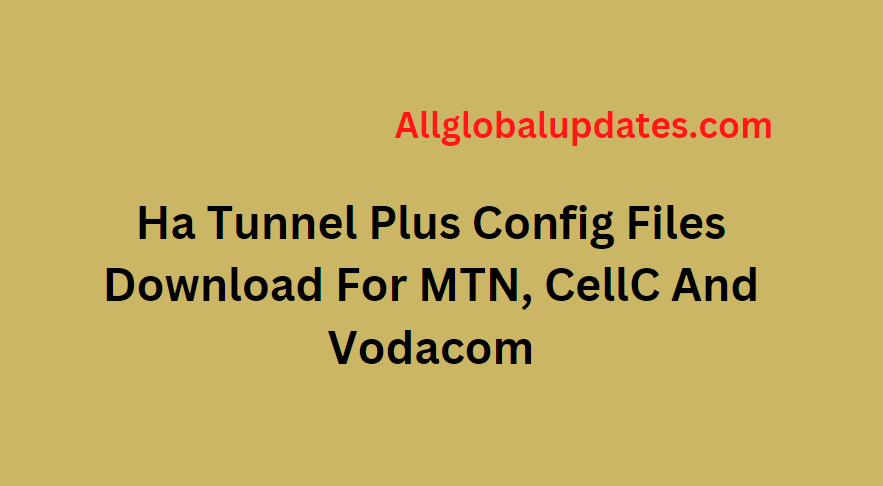 Ha Tunnel Plus Config Files Download For Mtn, Cellc And Vodacom