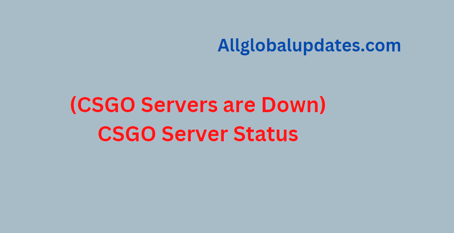 (Csgo Servers Are Down) Csgo Server Status | Is Csgo Down