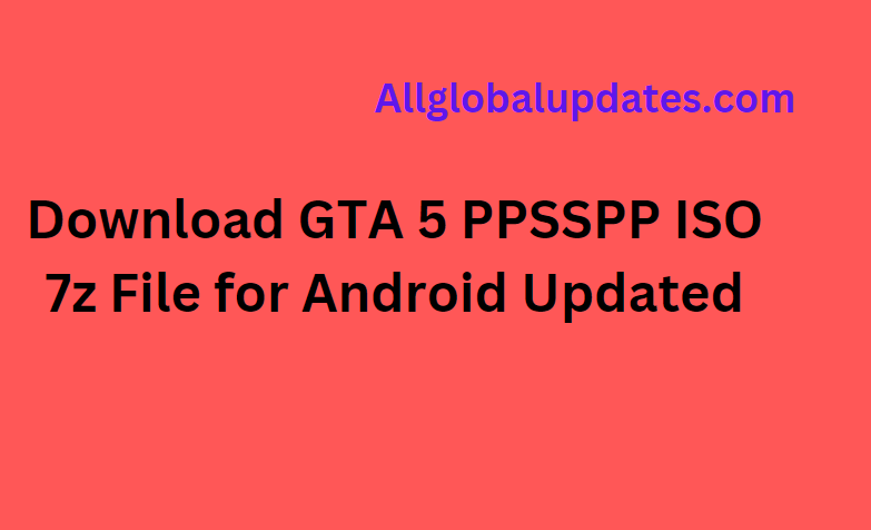 Gta V Ppsspp Iso 7Z File For Android Updated (Download Gta 5 Ppsspp Iso) |  All Global Updates