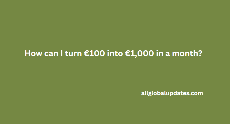 Turn €100 Into €1,000 In A Month