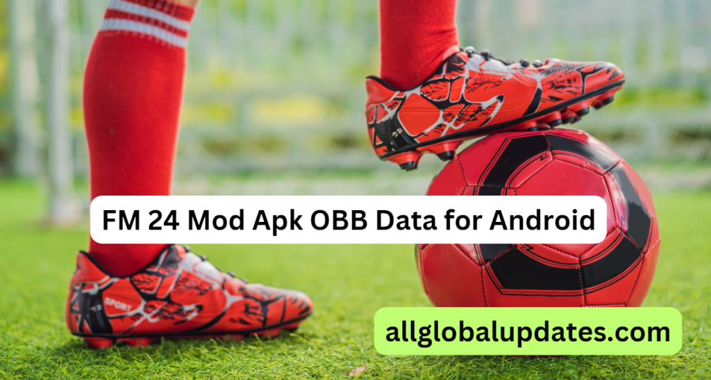 FM 24 Mod Apk OBB Data for Android: The Ultimate Football Manager Experience