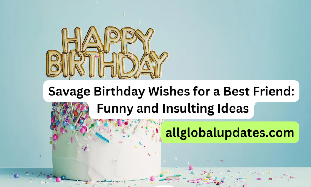 Savage Birthday Wishes for a Best Friend: Funny and Insulting Ideas