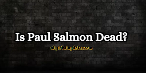 Is Paul Salmon Dead? What Happened To Paul Salmon?